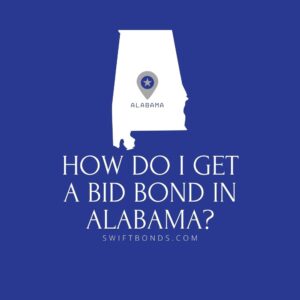 How do I get a Bid Bond in Alabama - This image shows a map of Alabama in a white colored with a colored dark blue as background.