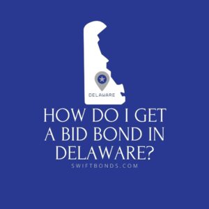 How do I get a Bid Bond in Delaware - This image shows a map of Delaware in a white colored with a colored dark blue as background.