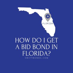 How do I get a Bid Bond in Florida - This image shows a map of Florida in a white colored with a colored dark blue as background.