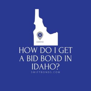 How do I get a Bid Bond in Idaho - This image shows a map of Idaho in a white colored with a colored dark blue as background.