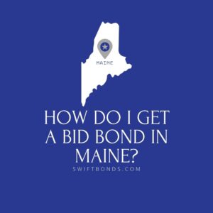 How do I get a Bid Bond in Maine - This image shows a map of Maine in a white colored with a colored dark blue as background.