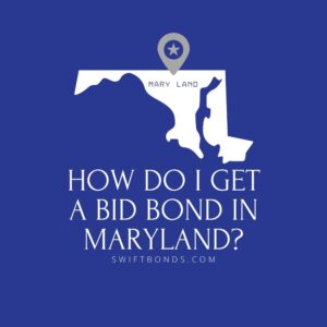 How do I get a Bid Bond in Maryland - This image shows a map of Maryland in a white colored with a colored dark blue as background.