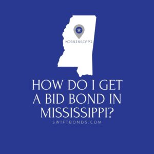 How do I get a Bid Bond in Mississippi - This image shows a map of Mississippi in a white colored with a colored dark blue as background.