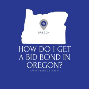 How do I get a Bid Bond in Oregon - This image shows a map of Oregon in a white colored with a colored dark blue as background.