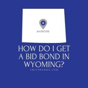 How do I get a Bid Bond in Wyoming - This image shows a map of Wyoming in a white colored with a colored dark blue as background.