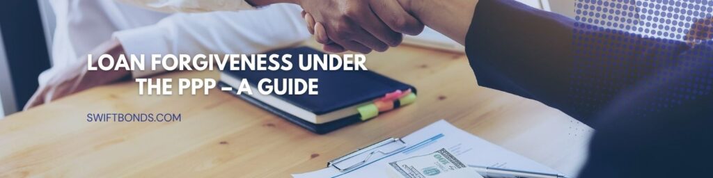 Loan Forgiveness under the PPP – A Guide - The banner shows two people shaking hand, Money in dollar, Document, pen and a notebook in table.