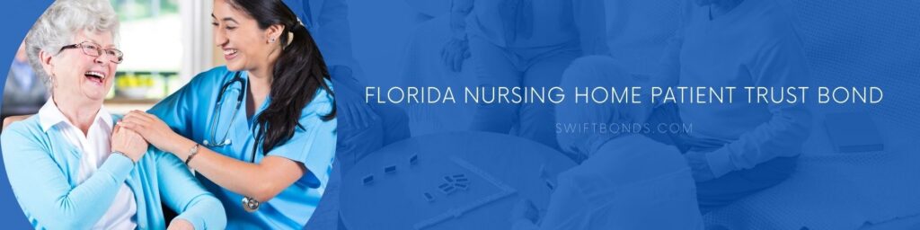 FL – Nursing Home Patient Trust Bond - Nursing home. A nurse with senior patient.