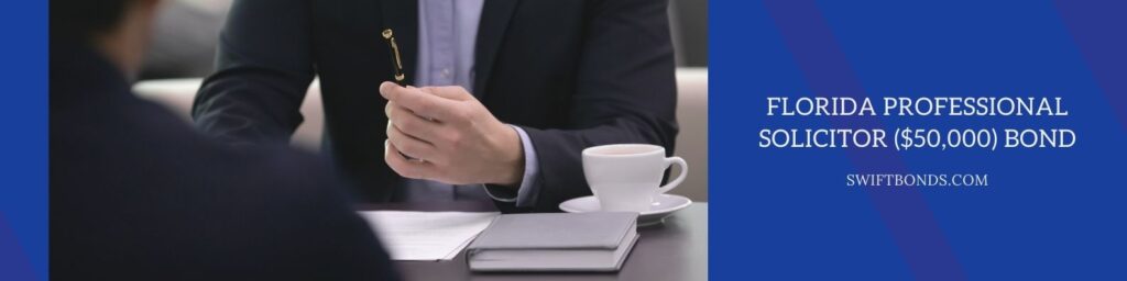 FL – Professional Solicitor ($50,000) Bond - Close up solicitor lawyer is holding pen, ready signing contract with client.