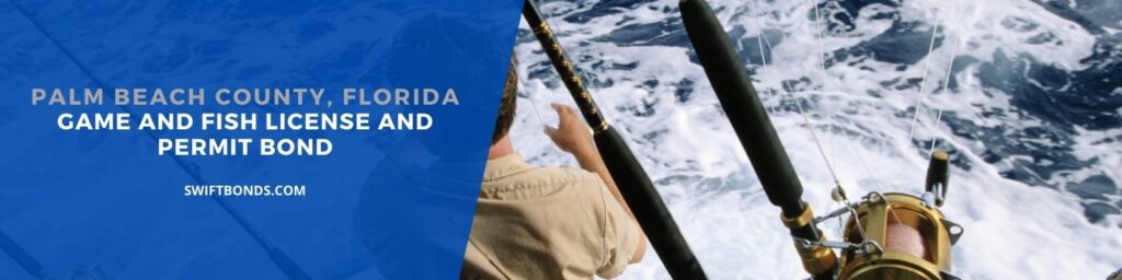 Palm Beach County, FL – Game and Fish License and Permit Bond - In the middle of the ocean gone fishing with a team.
