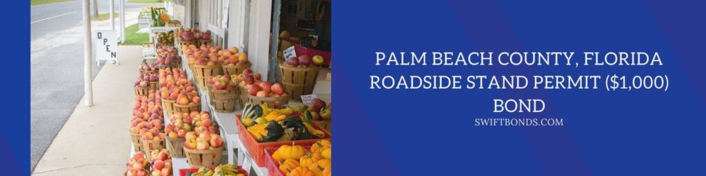 Palm Beach County, FL – Roadside Stand Permit ($1,000) Bond - A roadside farm stand selling apples and peaches.