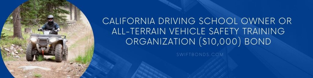 California Driving School Owner or All-Terrain Vehicle Safety Training Organization ($10,000) Bond - ATV driver in an up hill terrain.