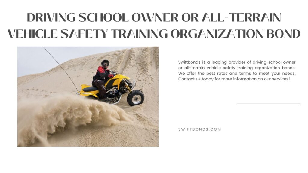 Driving School Owner or All-Terrain Vehicle Safety Training Organization Bond - Male riding ATV angled part way up hill with full throttle while spinning wheels to spray sand.
