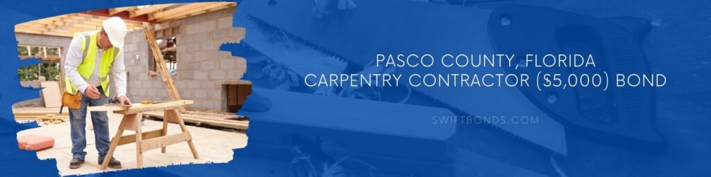 Pasco County, FL-Carpentry Contractor ($5,000) Bond - Carpenter cutting house roof supports on building site.