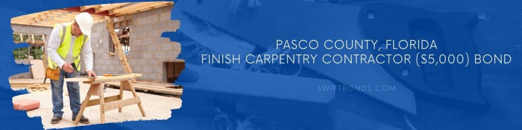 Pasco County, Florida-Finish Carpentry Contractor ($5,000) Bond - Carpenter cutting house roof supports on building site.