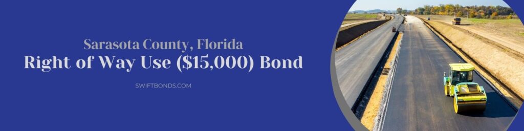 Sarasota County, Florida Right of Way Use ($15,000) Bond - The banner shows a newly build and constructed road on a highway.