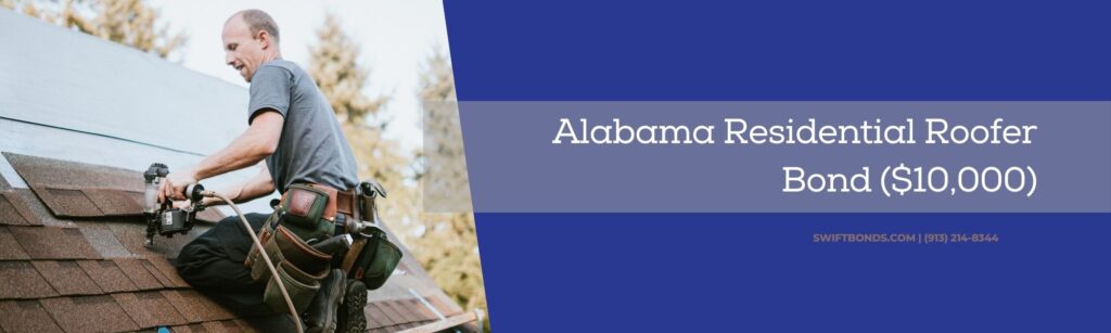 Alabama Residential Roofer Bond ($10,000) - A roofer and crew work on putting in new roofing shingles.
