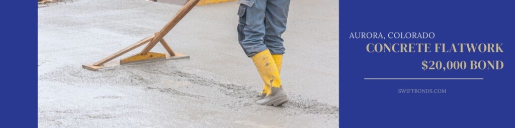 Aurora, CO – Concrete Flatwork $20,000 Bond - Worker on worksite with fresh concrete cement.