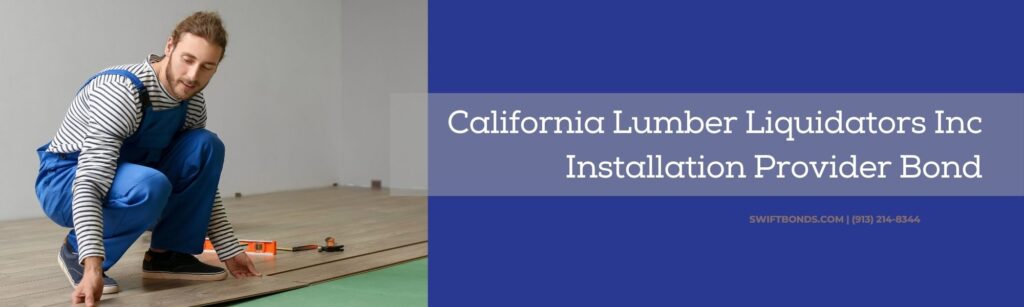 California Lumber Liquidators Inc Installation Provider Bond - Carpenter installing laminate flooring in room.