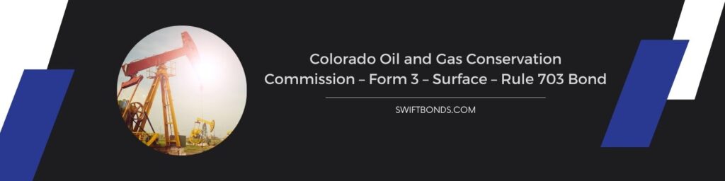 Colorado Oil and Gas Conservation Commission – Form 3 – Surface – Rule 703 Bond - To harvest oil and gas profitably. Exploitation of small reserves.