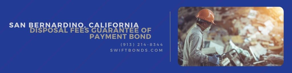 San Bernardino, CA – Disposal Fees Guarantee of Payment Bond - Solid waste material at the solid waste management area with worker in a full protective suit.