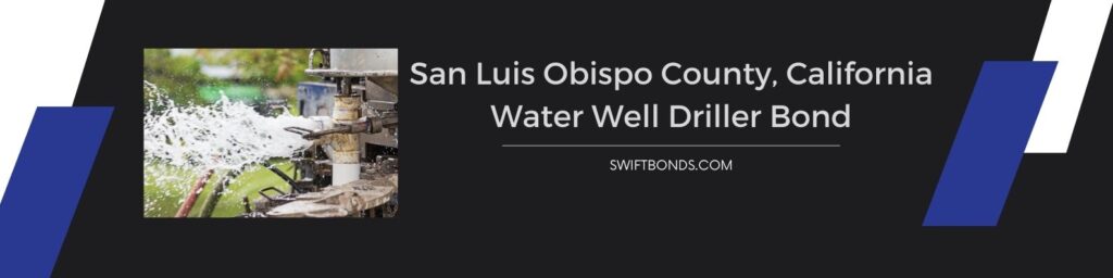 San Luis Obispo County, CA – Water Well Driller Bond - Process and equipment of drilling a new residential water well.