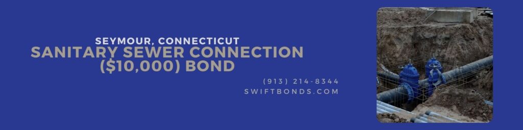 Seymour, CT – Sanitary Sewer Connection ($10,000) Bond - Laying underground a sanitary sewer at the construction site.