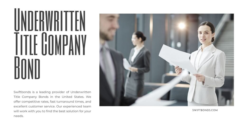 Underwritten Title Company Bond - Corporation engaged in the business of preparing title searches, title examinations, title reports, certificates or abstracts of title upon the basis of which a title insurer writes title policies.