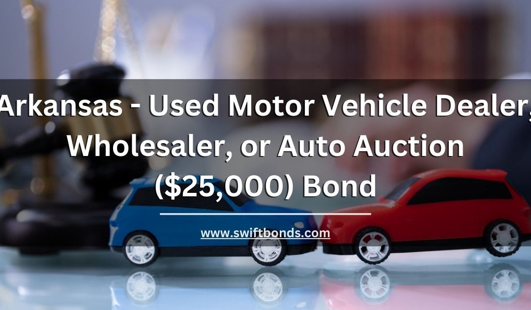 Arkansas - Used Motor Vehicle Dealer, Wholesaler, or Auto Auction ($25,000) Bond