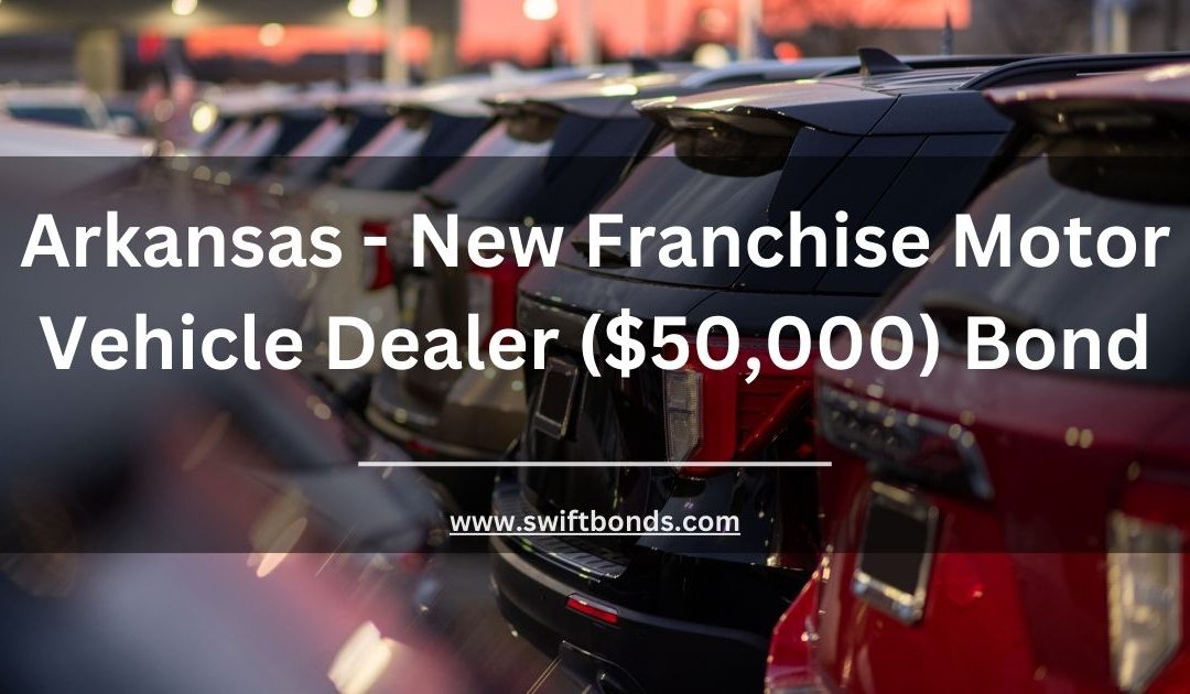 Arkansas - New Franchise Motor Vehicle Dealer ($50,000) Bond