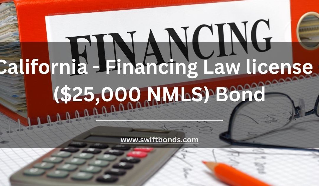 California - Financing Law license - ($25,000 NMLS) Bond