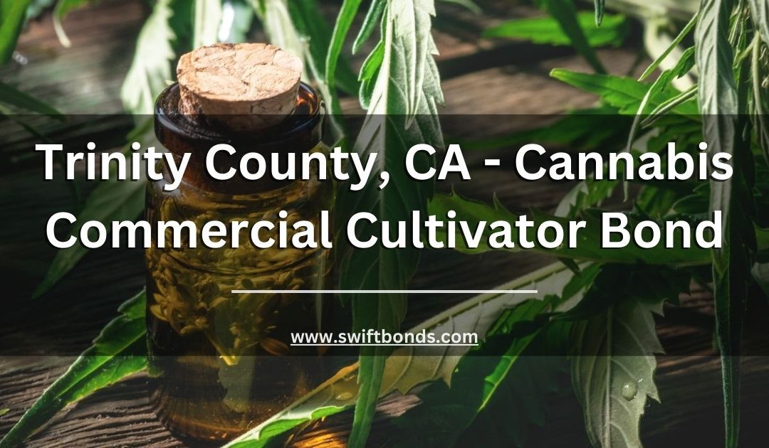 Trinity County, CA - Cannabis Commercial Cultivator Bond